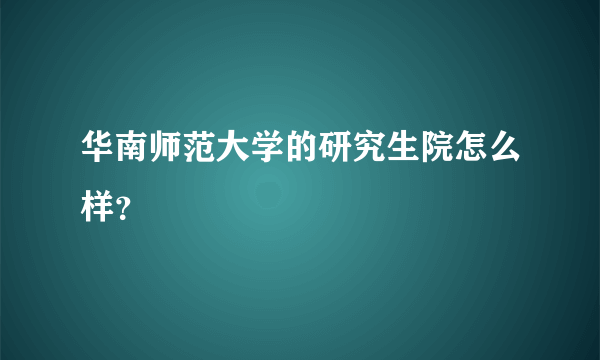 华南师范大学的研究生院怎么样？