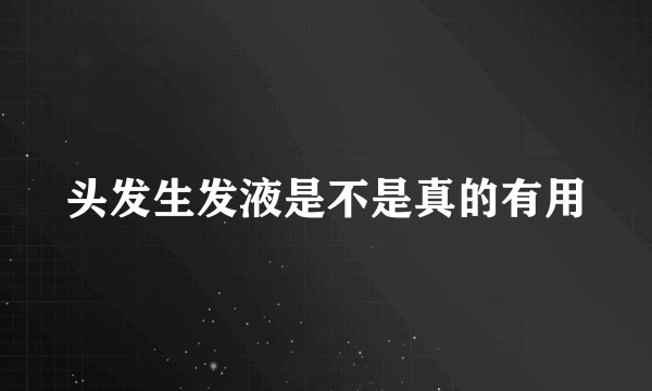 头发生发液是不是真的有用