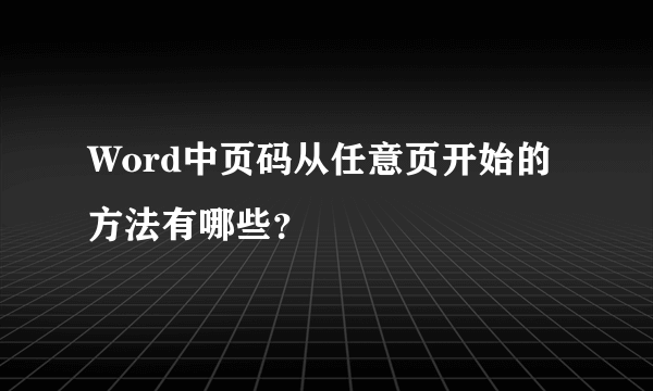 Word中页码从任意页开始的方法有哪些？