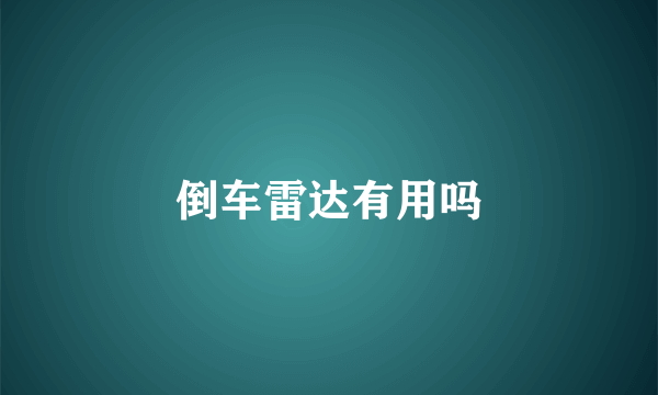 倒车雷达有用吗