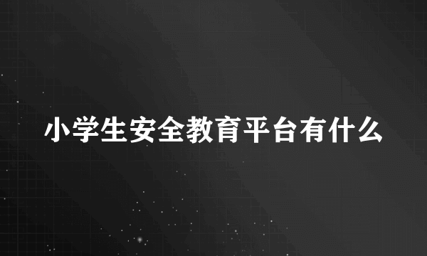 小学生安全教育平台有什么