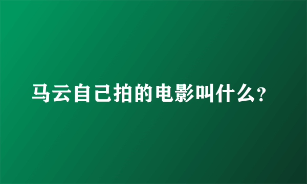 马云自己拍的电影叫什么？