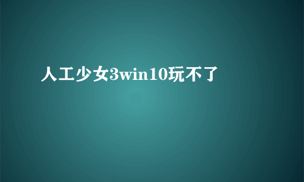 人工少女3win10玩不了