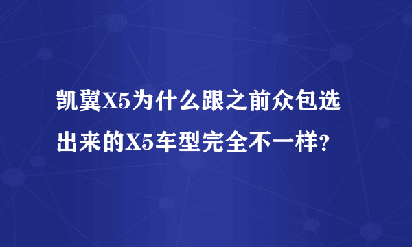 凯翼X5为什么跟之前众包选出来的X5车型完全不一样？