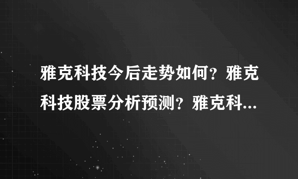 雅克科技今后走势如何？雅克科技股票分析预测？雅克科技002409股价？