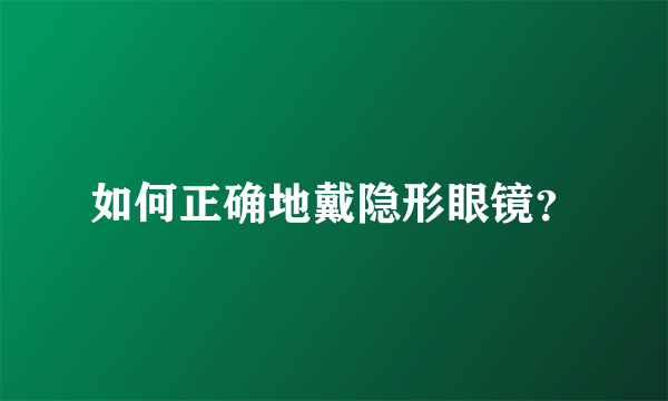 如何正确地戴隐形眼镜？