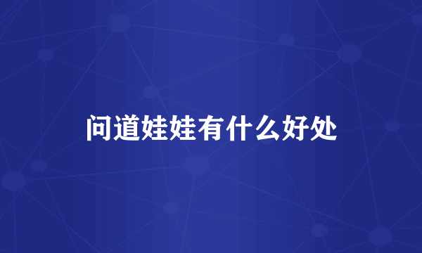 问道娃娃有什么好处