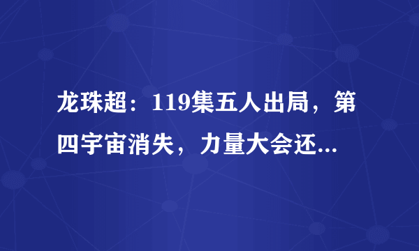 龙珠超：119集五人出局，第四宇宙消失，力量大会还剩十二分钟！