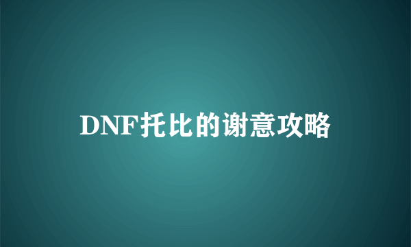 DNF托比的谢意攻略