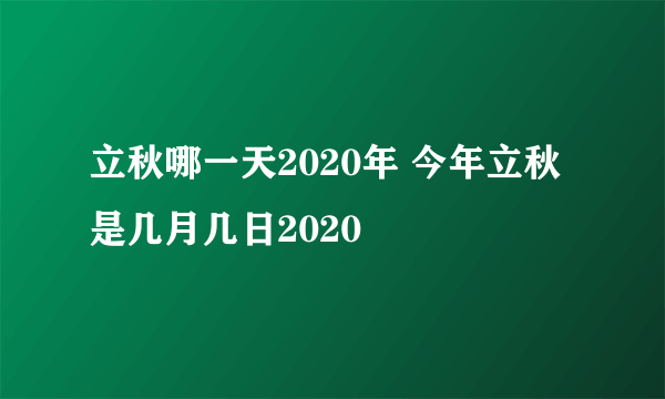 立秋哪一天2020年 今年立秋是几月几日2020