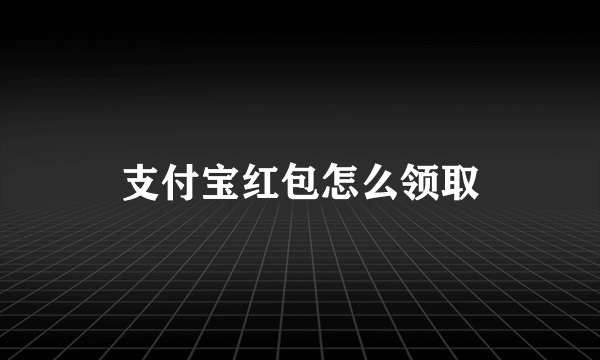 支付宝红包怎么领取