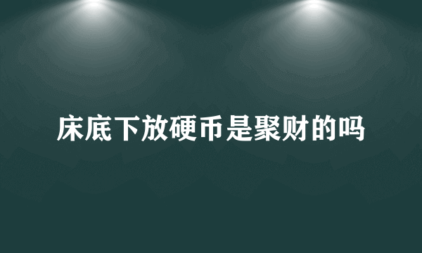 床底下放硬币是聚财的吗