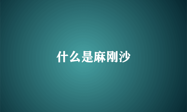 什么是麻刚沙