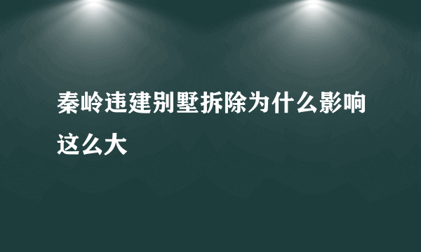 秦岭违建别墅拆除为什么影响这么大