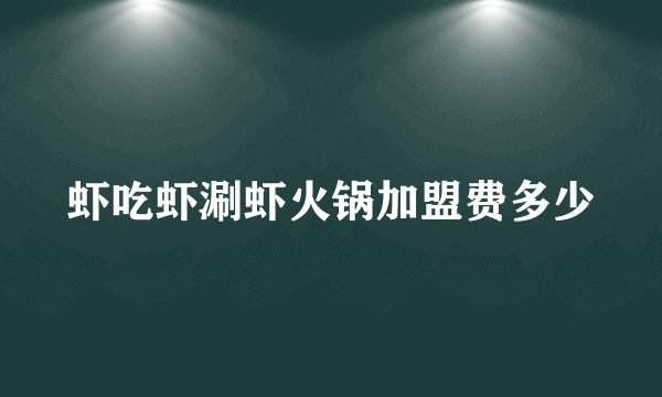 虾吃虾涮虾火锅加盟费多少