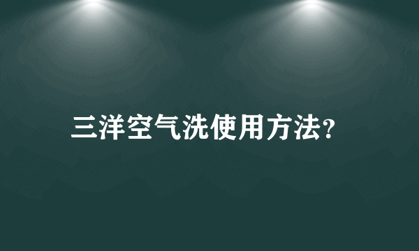 三洋空气洗使用方法？
