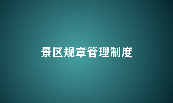 景区规章管理制度