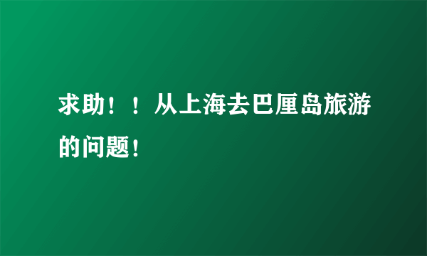 求助！！从上海去巴厘岛旅游的问题！