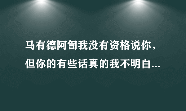 马有德阿訇我没有资格说你，但你的有些话真的我不明白，你说求学在女人上不是主明，那女人不学怎么做礼拜