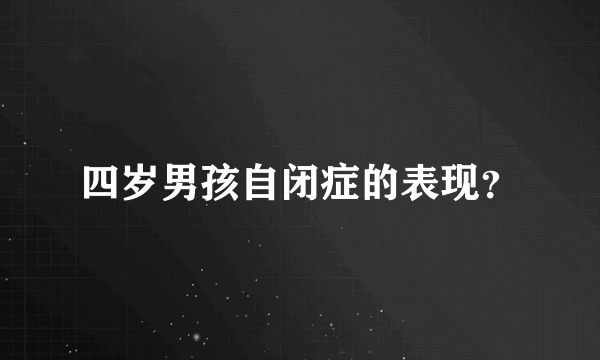 四岁男孩自闭症的表现？