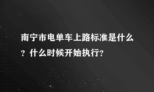 南宁市电单车上路标准是什么？什么时候开始执行？