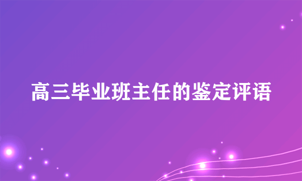 高三毕业班主任的鉴定评语
