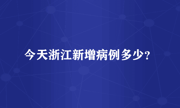今天浙江新增病例多少？