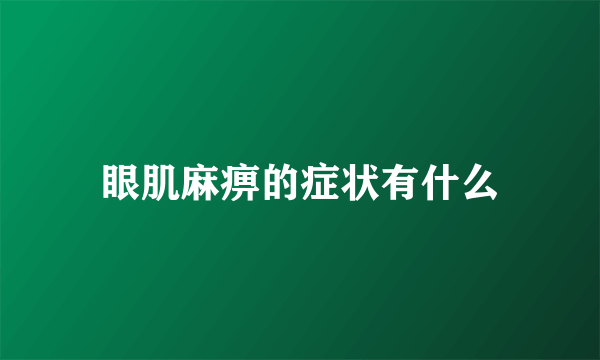 眼肌麻痹的症状有什么