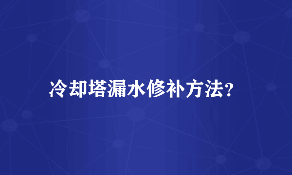 冷却塔漏水修补方法？