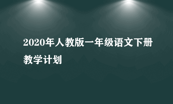 2020年人教版一年级语文下册教学计划