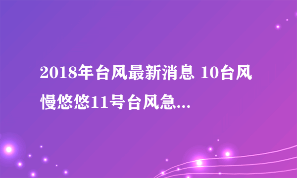 2018年台风最新消息 10台风慢悠悠11号台风急着要生成了