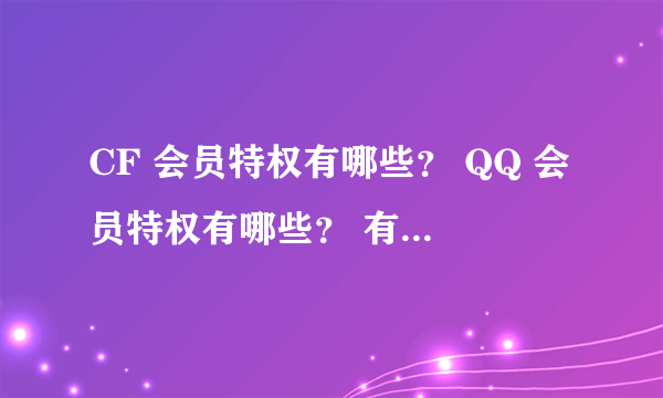 CF 会员特权有哪些？ QQ 会员特权有哪些？ 有一样的地方吗？