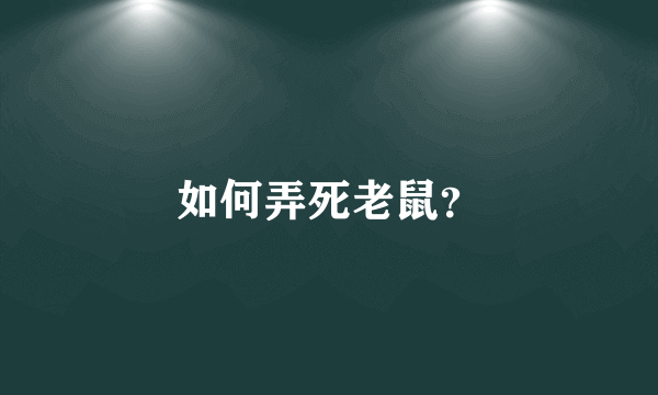 如何弄死老鼠？