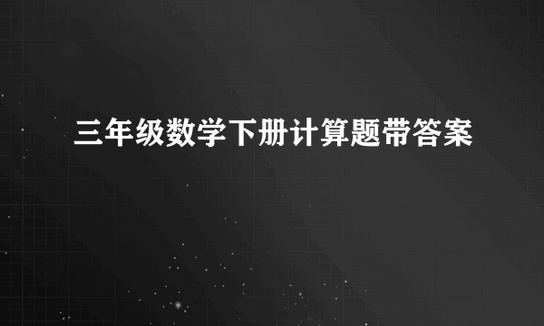 三年级数学下册计算题带答案