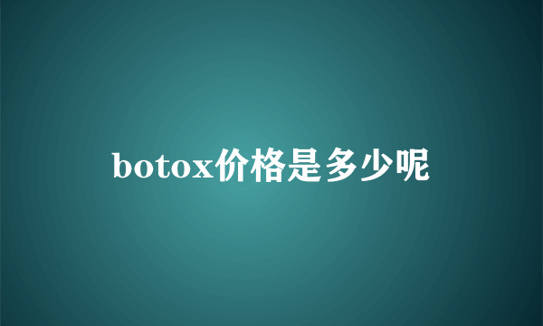botox价格是多少呢