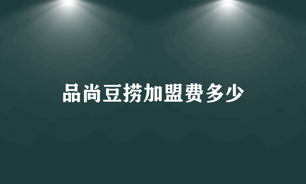 品尚豆捞加盟费多少