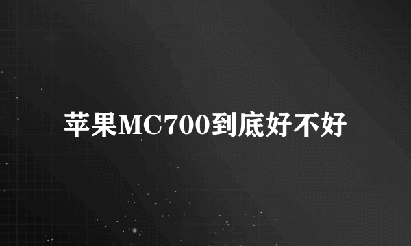 苹果MC700到底好不好