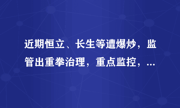 近期恒立、长生等遭爆炒，监管出重拳治理，重点监控，逐日核查，ST股炒作要凉了吗？