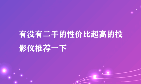 有没有二手的性价比超高的投影仪推荐一下