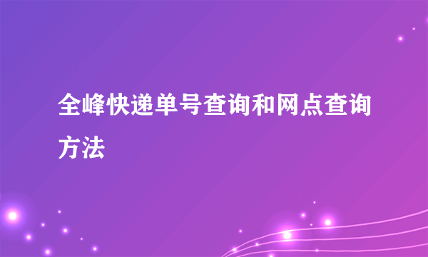 全峰快递单号查询和网点查询方法