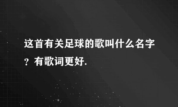 这首有关足球的歌叫什么名字？有歌词更好.