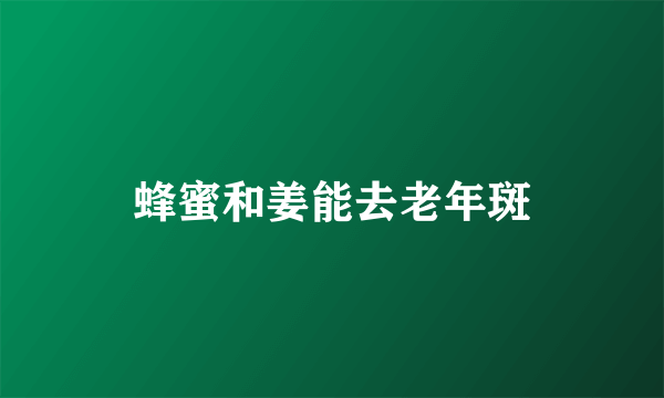 蜂蜜和姜能去老年斑