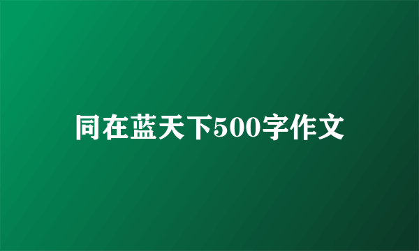 同在蓝天下500字作文