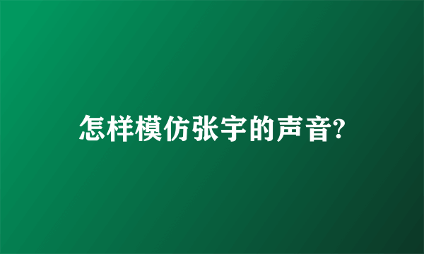怎样模仿张宇的声音?