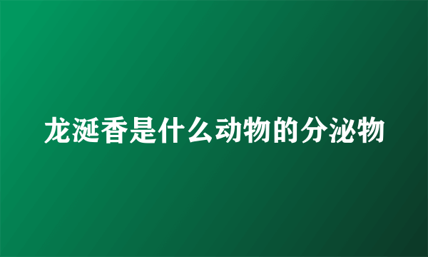 龙涎香是什么动物的分泌物