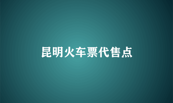昆明火车票代售点