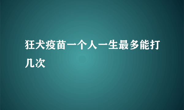 狂犬疫苗一个人一生最多能打几次
