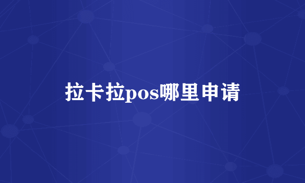 拉卡拉pos哪里申请