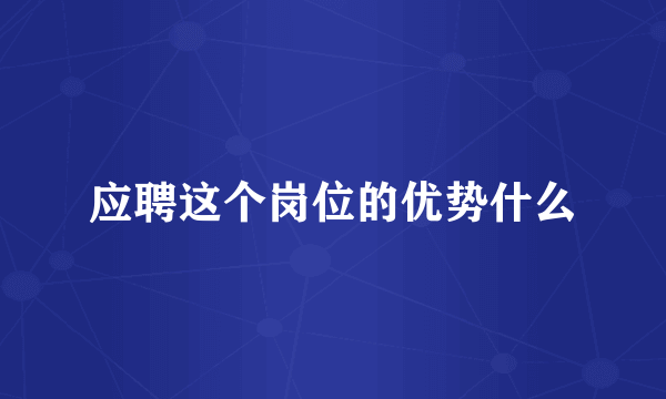 应聘这个岗位的优势什么