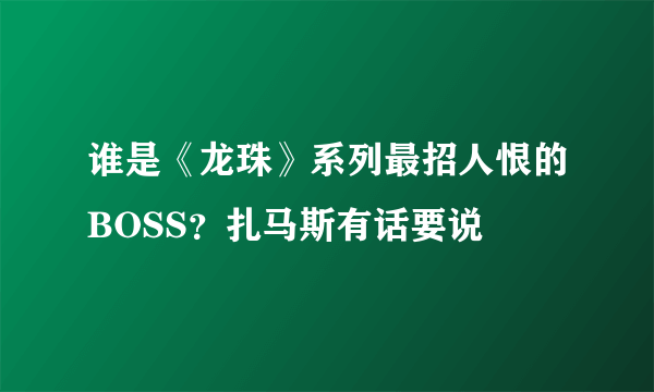 谁是《龙珠》系列最招人恨的BOSS？扎马斯有话要说